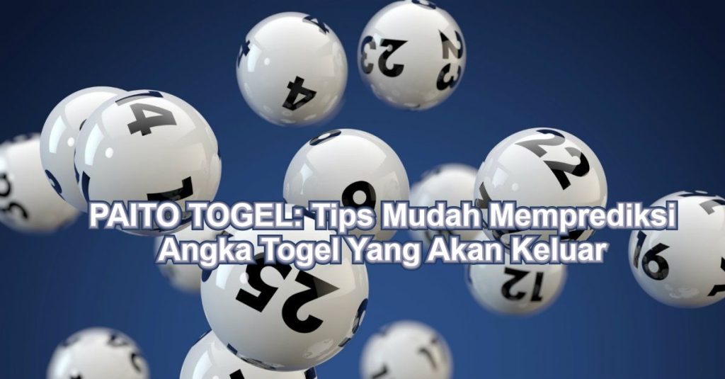 PAITO TOGEL: Tips Mudah Memprediksi Angka Togel Yang Akan Keluar