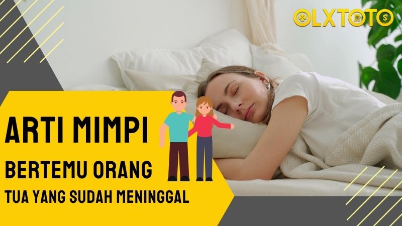 Tafsir Mimpi Bertemu Orang Tua yang Sudah Meninggal dan Angka Togel di OLXTOTO